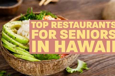 A Guide to the Top Restaurants for Seniors in Hawaii
