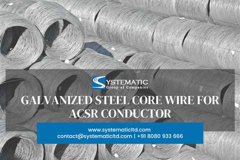 Galvanized Steel Core Wire For Acsr Conductor - Systematic Ltd - Galvanized Wire Manufacturer, GI..