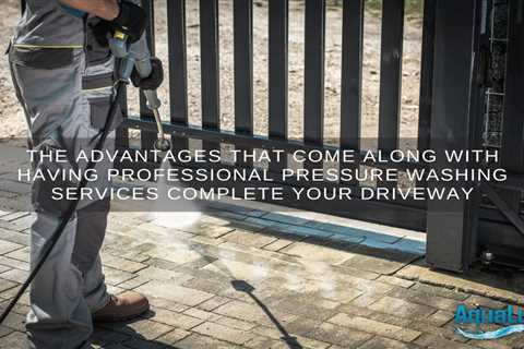 The Advantages That Come Along With Having Professional Pressure Washing Services Complete Your..